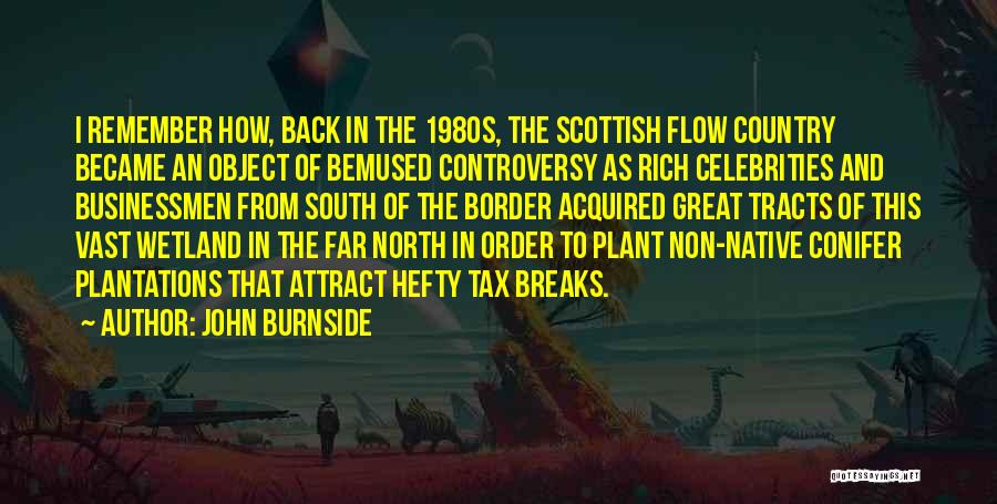 John Burnside Quotes: I Remember How, Back In The 1980s, The Scottish Flow Country Became An Object Of Bemused Controversy As Rich Celebrities