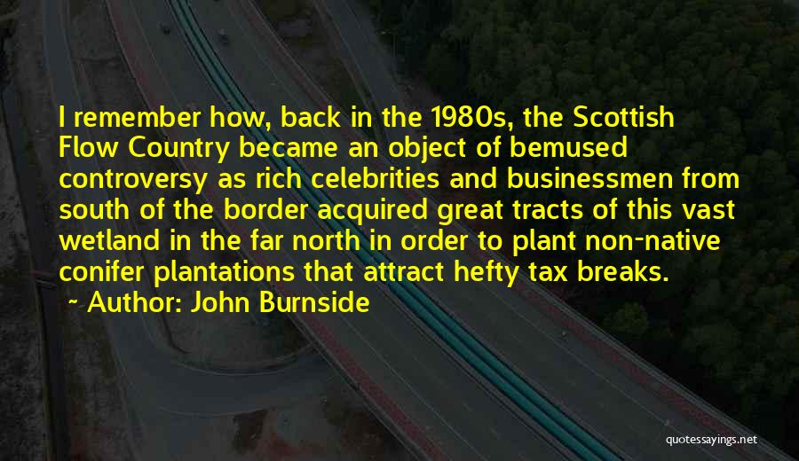 John Burnside Quotes: I Remember How, Back In The 1980s, The Scottish Flow Country Became An Object Of Bemused Controversy As Rich Celebrities
