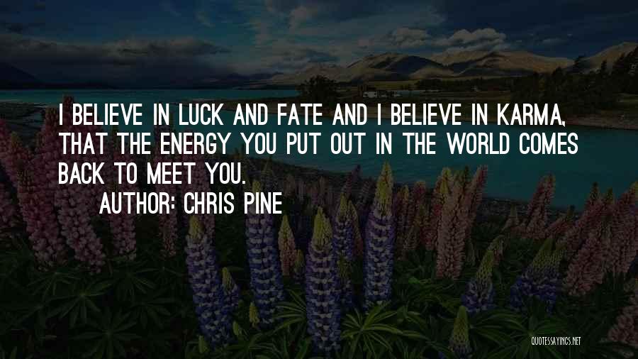 Chris Pine Quotes: I Believe In Luck And Fate And I Believe In Karma, That The Energy You Put Out In The World