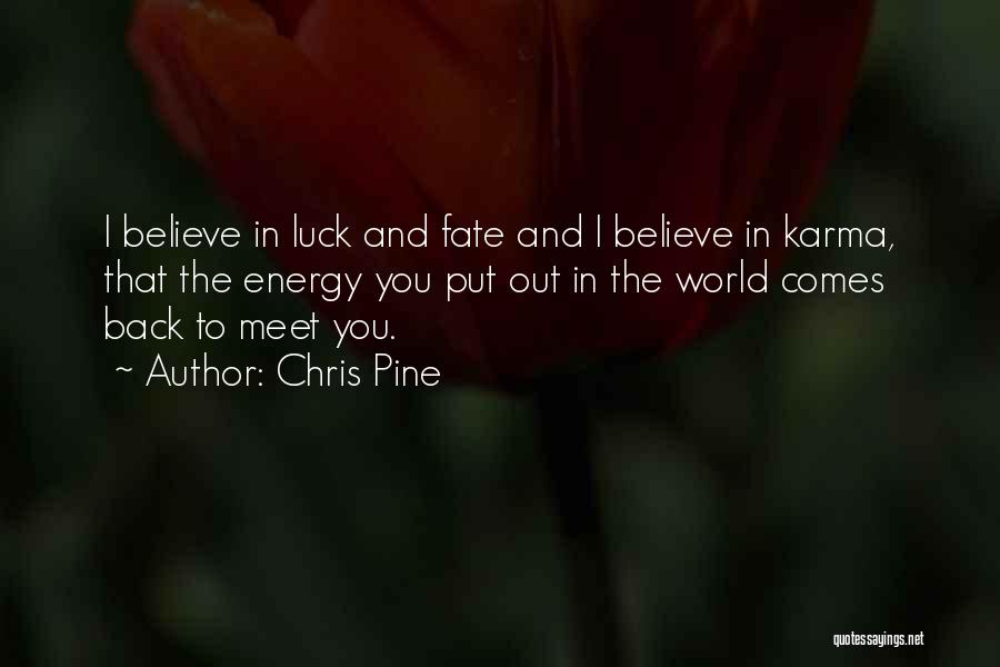 Chris Pine Quotes: I Believe In Luck And Fate And I Believe In Karma, That The Energy You Put Out In The World