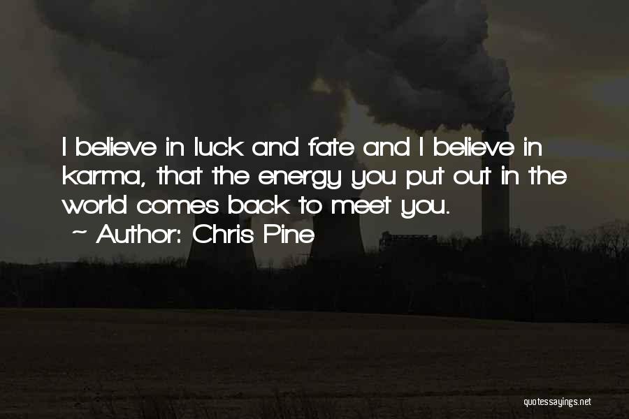 Chris Pine Quotes: I Believe In Luck And Fate And I Believe In Karma, That The Energy You Put Out In The World