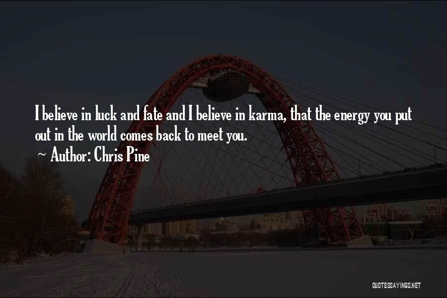 Chris Pine Quotes: I Believe In Luck And Fate And I Believe In Karma, That The Energy You Put Out In The World