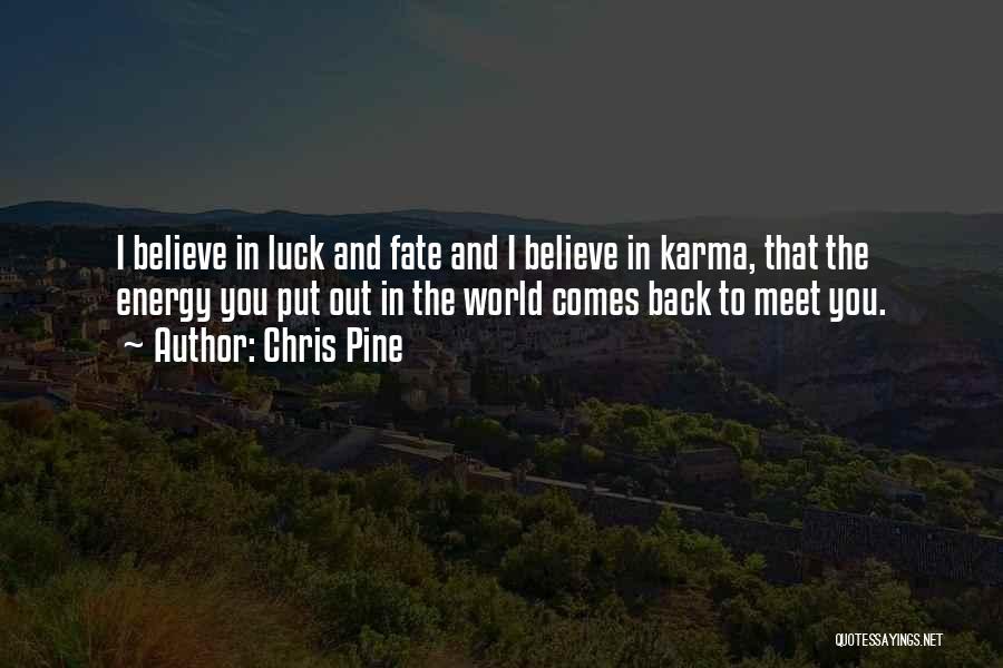 Chris Pine Quotes: I Believe In Luck And Fate And I Believe In Karma, That The Energy You Put Out In The World
