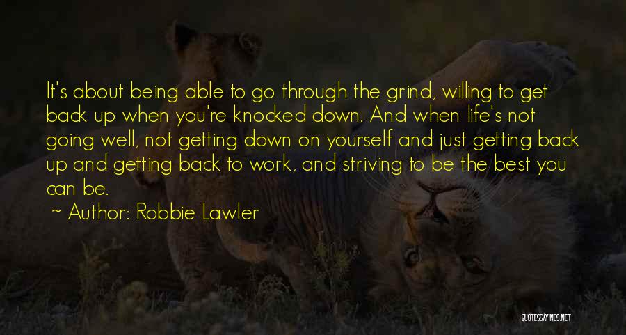 Robbie Lawler Quotes: It's About Being Able To Go Through The Grind, Willing To Get Back Up When You're Knocked Down. And When