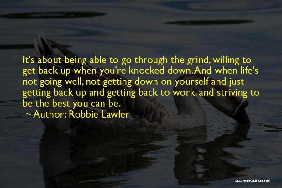 Robbie Lawler Quotes: It's About Being Able To Go Through The Grind, Willing To Get Back Up When You're Knocked Down. And When