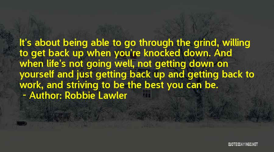 Robbie Lawler Quotes: It's About Being Able To Go Through The Grind, Willing To Get Back Up When You're Knocked Down. And When