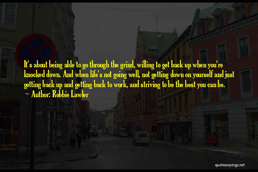 Robbie Lawler Quotes: It's About Being Able To Go Through The Grind, Willing To Get Back Up When You're Knocked Down. And When