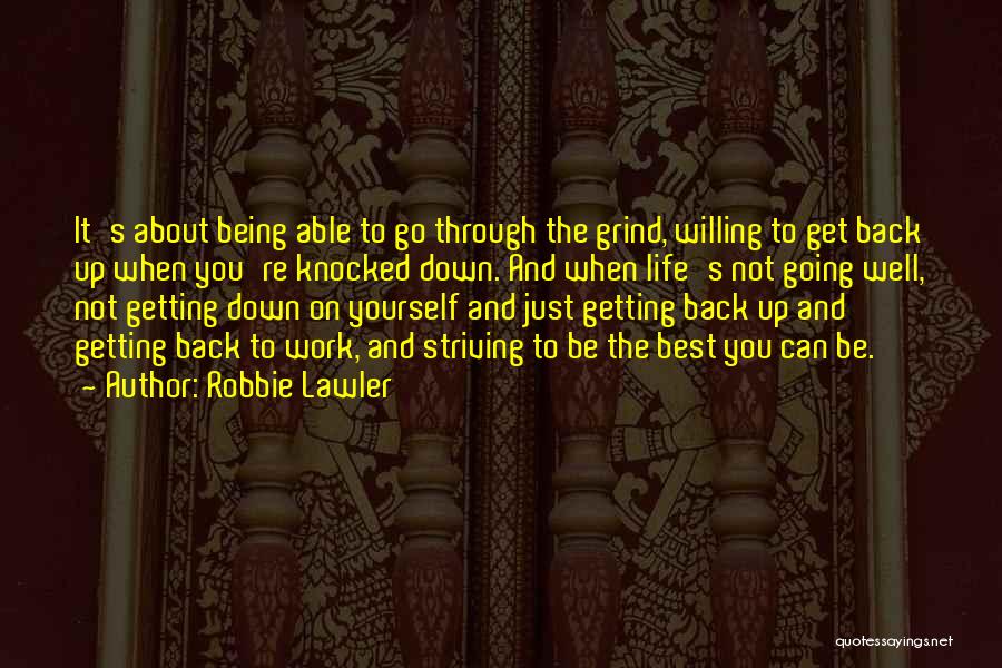 Robbie Lawler Quotes: It's About Being Able To Go Through The Grind, Willing To Get Back Up When You're Knocked Down. And When