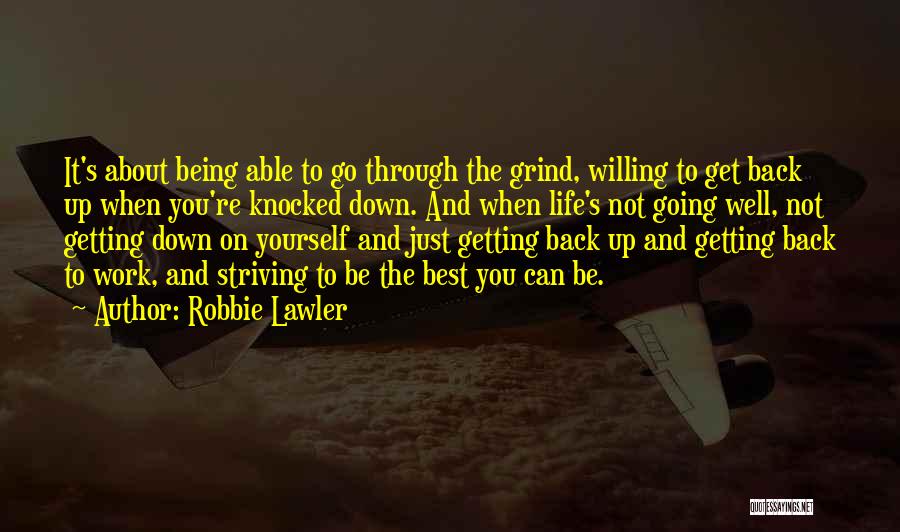 Robbie Lawler Quotes: It's About Being Able To Go Through The Grind, Willing To Get Back Up When You're Knocked Down. And When
