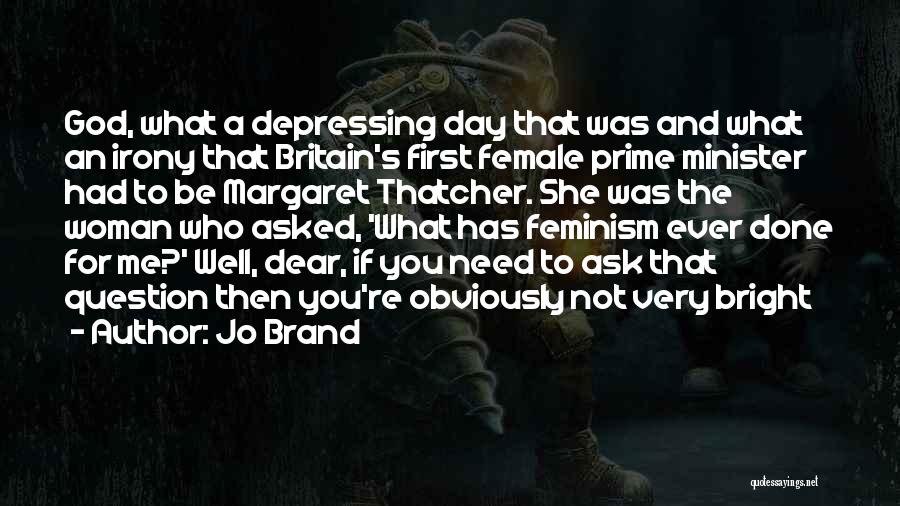 Jo Brand Quotes: God, What A Depressing Day That Was And What An Irony That Britain's First Female Prime Minister Had To Be