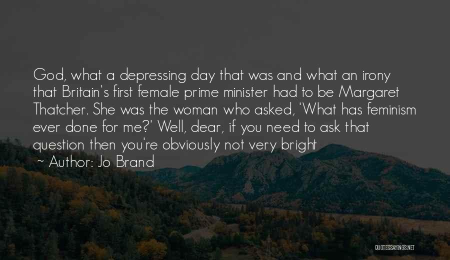 Jo Brand Quotes: God, What A Depressing Day That Was And What An Irony That Britain's First Female Prime Minister Had To Be