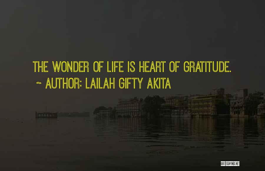 Lailah Gifty Akita Quotes: The Wonder Of Life Is Heart Of Gratitude.