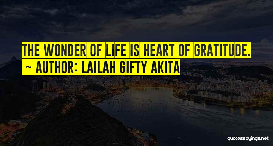 Lailah Gifty Akita Quotes: The Wonder Of Life Is Heart Of Gratitude.