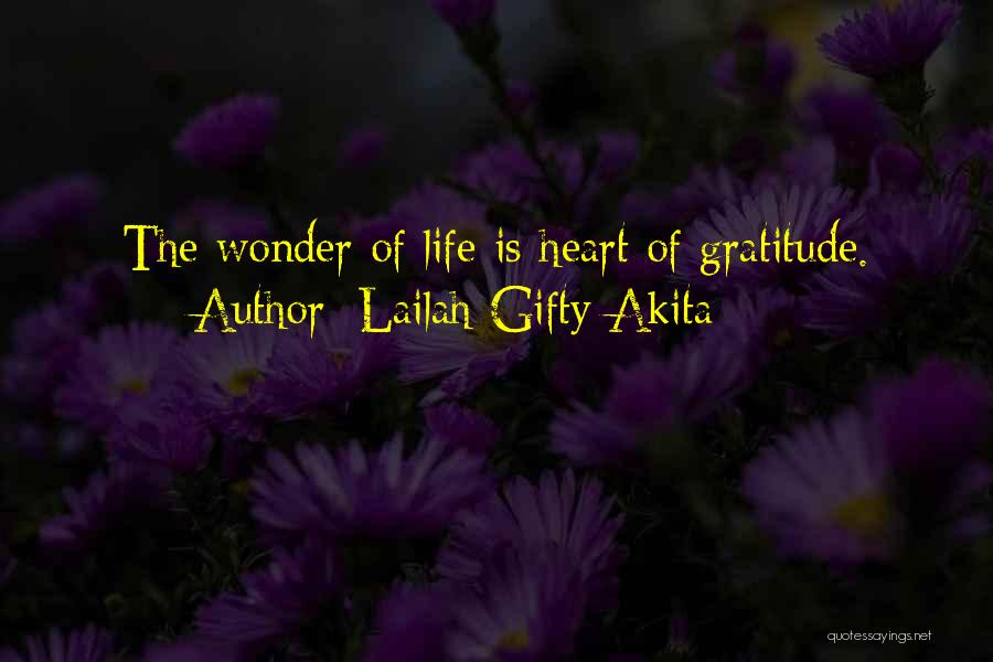 Lailah Gifty Akita Quotes: The Wonder Of Life Is Heart Of Gratitude.