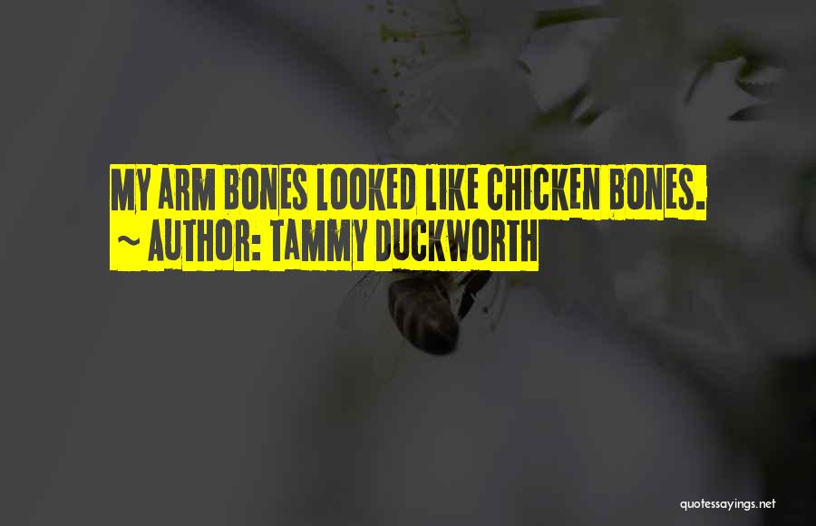 Tammy Duckworth Quotes: My Arm Bones Looked Like Chicken Bones.