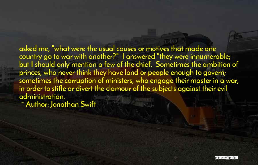 Jonathan Swift Quotes: Asked Me, What Were The Usual Causes Or Motives That Made One Country Go To War With Another? I Answered