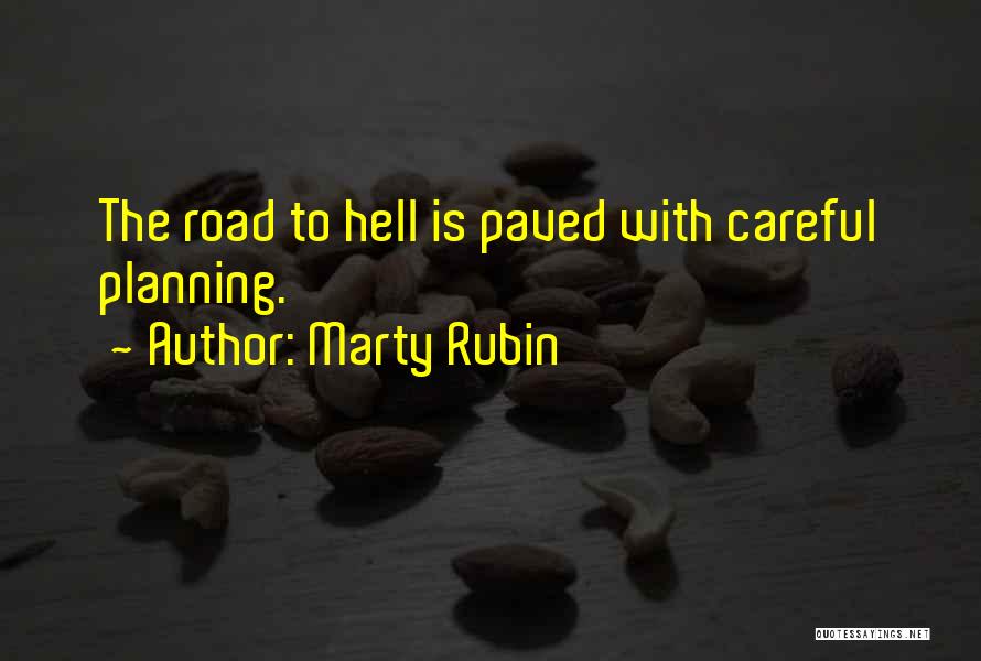Marty Rubin Quotes: The Road To Hell Is Paved With Careful Planning.