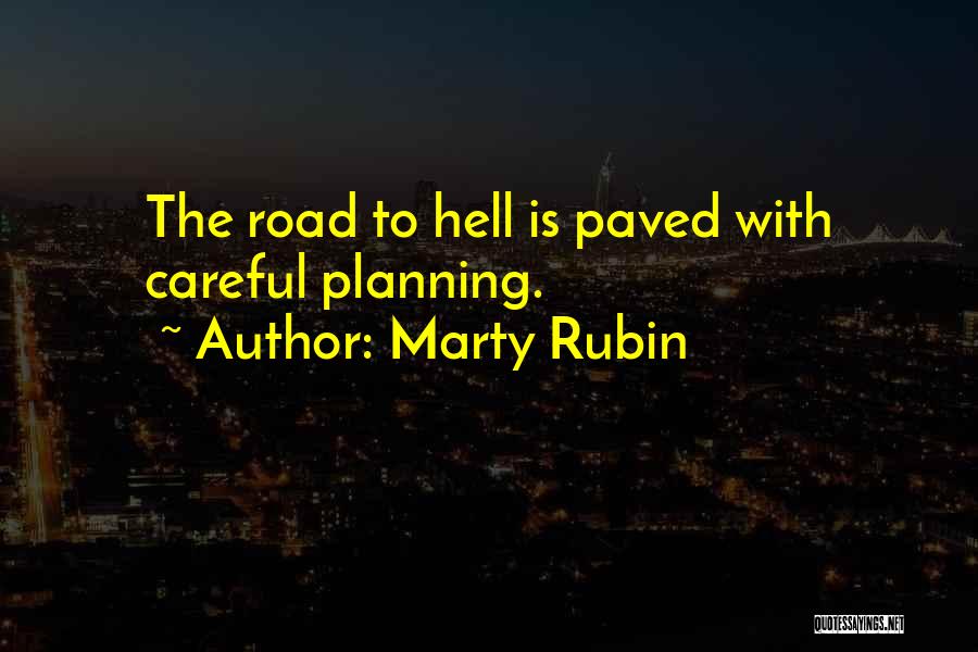 Marty Rubin Quotes: The Road To Hell Is Paved With Careful Planning.