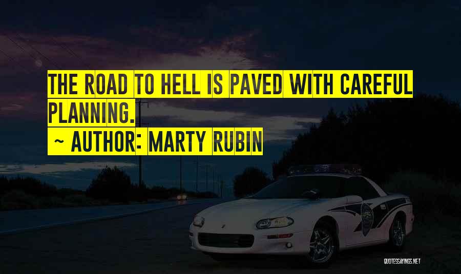 Marty Rubin Quotes: The Road To Hell Is Paved With Careful Planning.