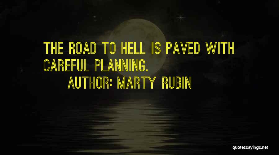 Marty Rubin Quotes: The Road To Hell Is Paved With Careful Planning.