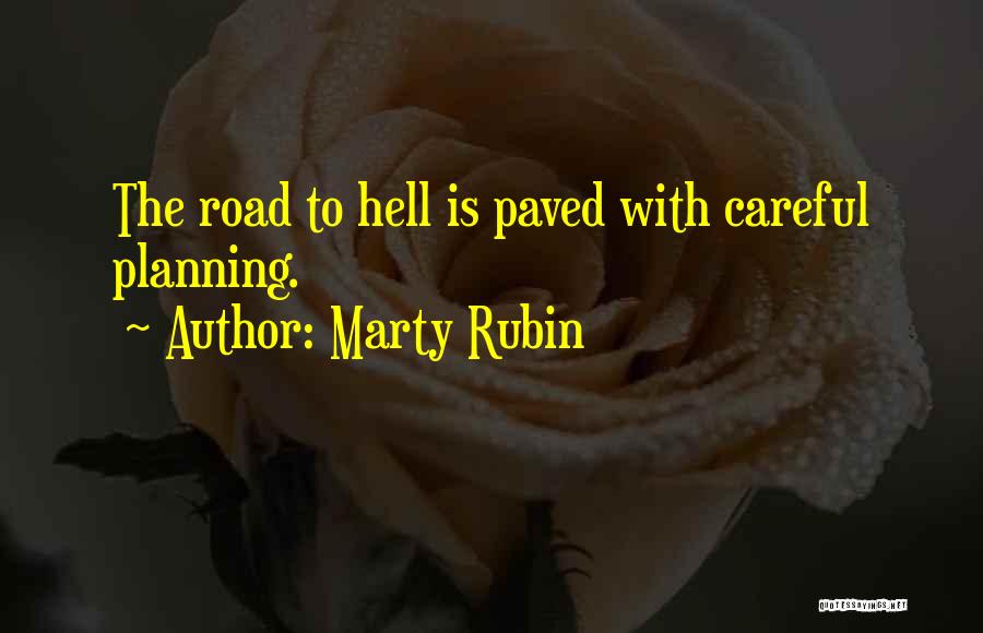 Marty Rubin Quotes: The Road To Hell Is Paved With Careful Planning.
