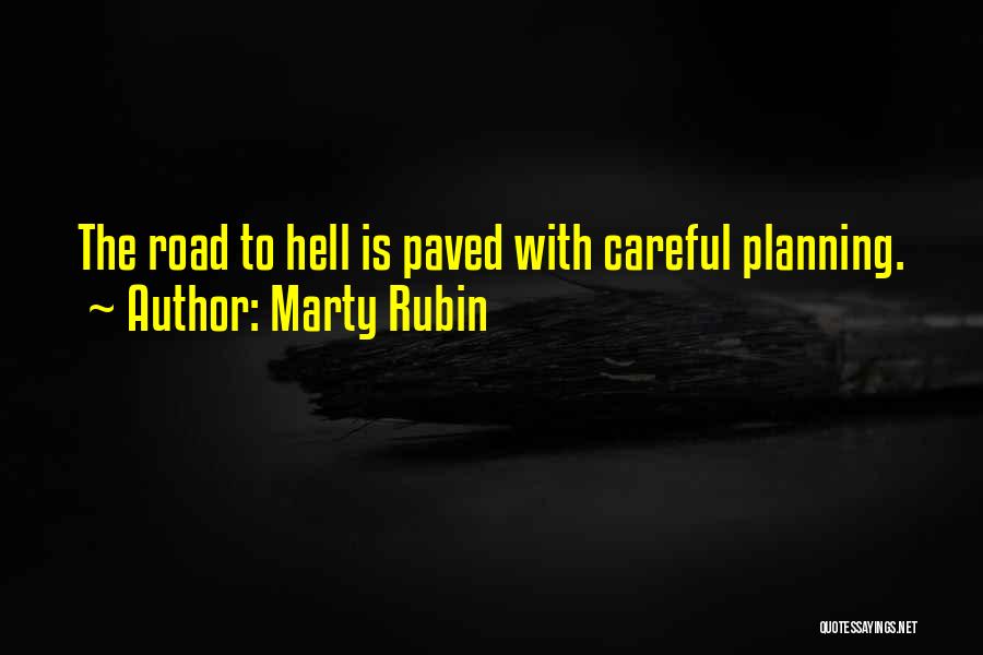 Marty Rubin Quotes: The Road To Hell Is Paved With Careful Planning.