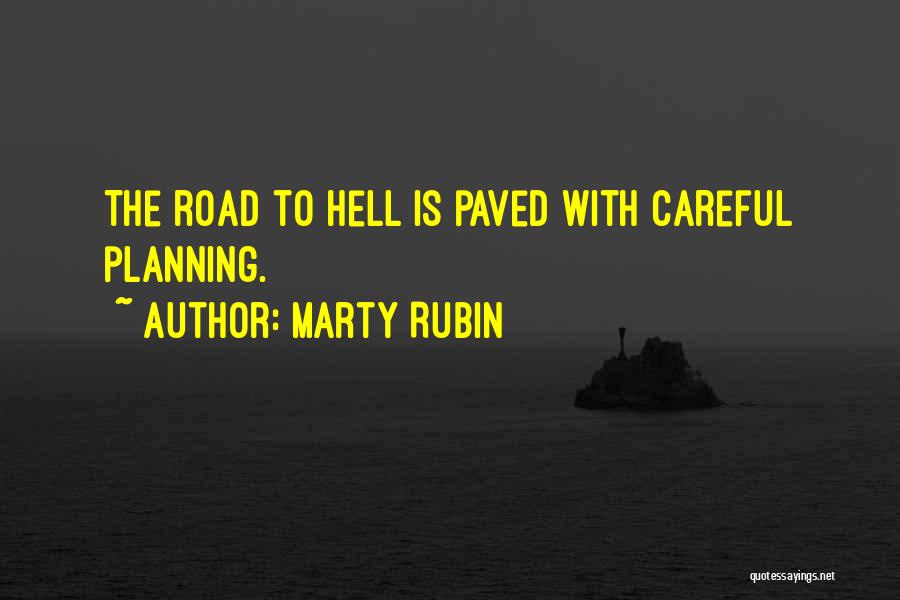 Marty Rubin Quotes: The Road To Hell Is Paved With Careful Planning.