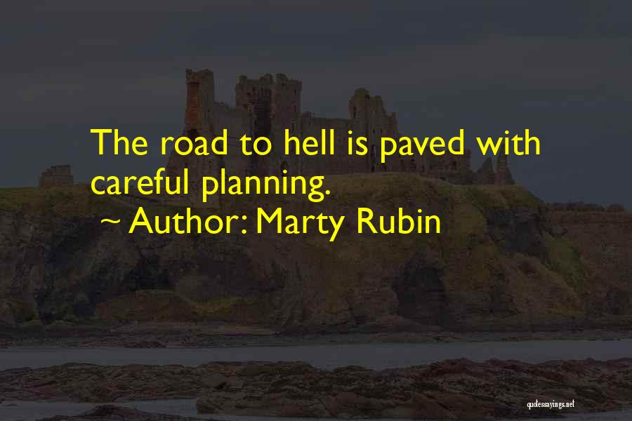 Marty Rubin Quotes: The Road To Hell Is Paved With Careful Planning.