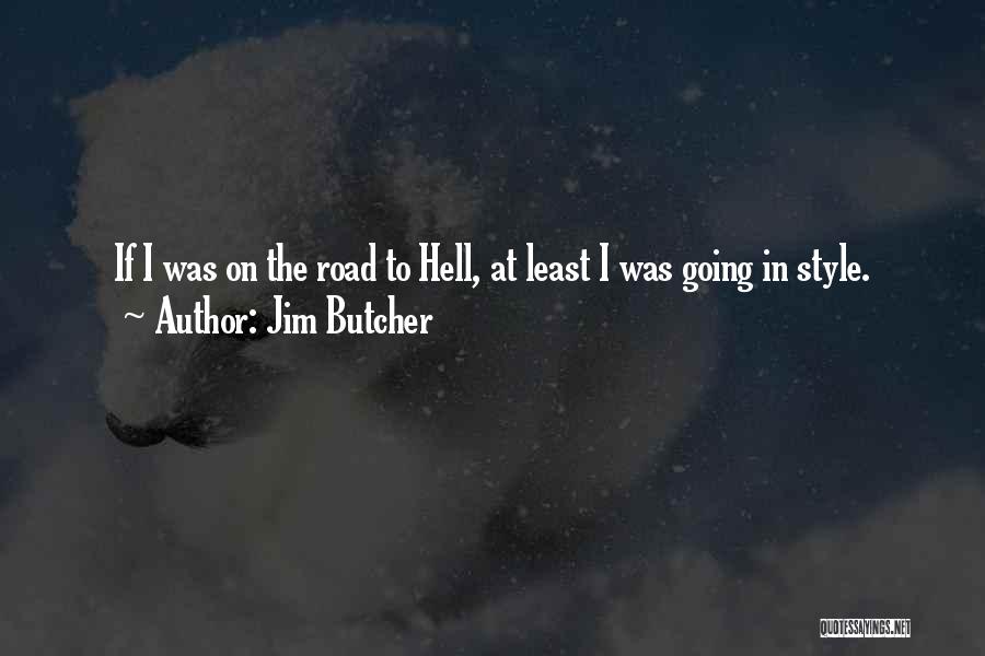 Jim Butcher Quotes: If I Was On The Road To Hell, At Least I Was Going In Style.