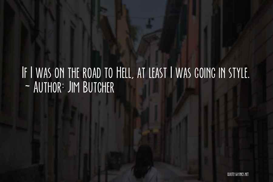 Jim Butcher Quotes: If I Was On The Road To Hell, At Least I Was Going In Style.