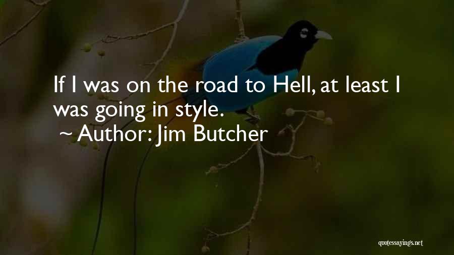 Jim Butcher Quotes: If I Was On The Road To Hell, At Least I Was Going In Style.