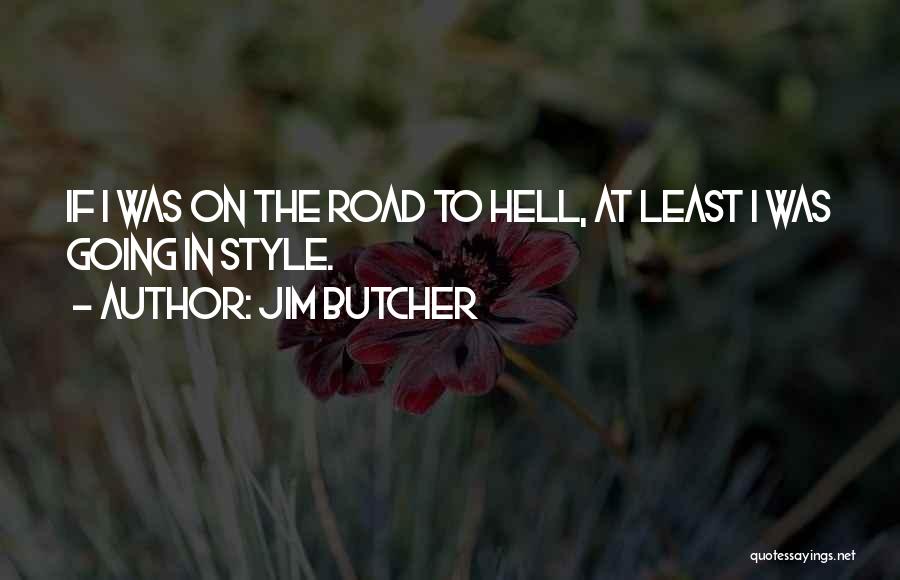 Jim Butcher Quotes: If I Was On The Road To Hell, At Least I Was Going In Style.