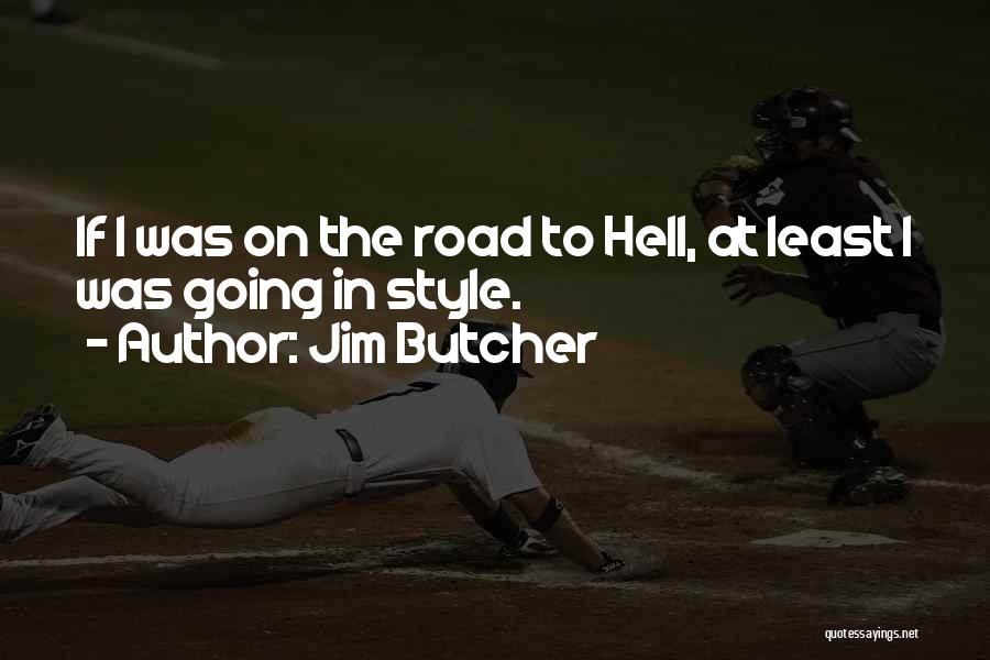 Jim Butcher Quotes: If I Was On The Road To Hell, At Least I Was Going In Style.