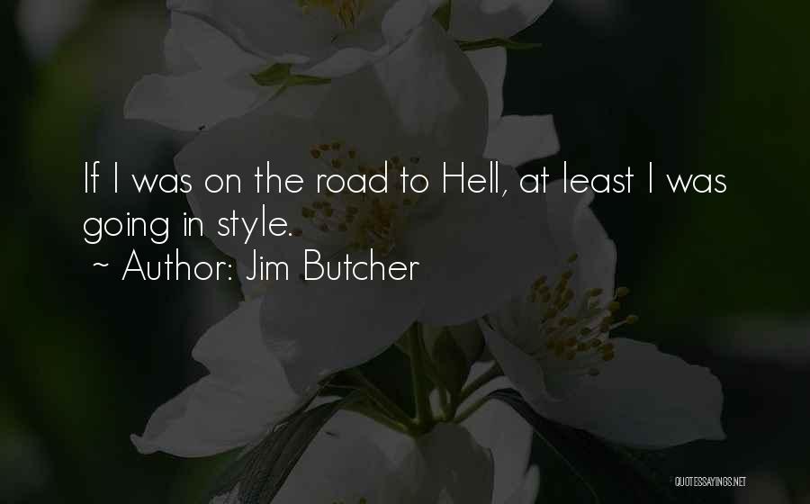 Jim Butcher Quotes: If I Was On The Road To Hell, At Least I Was Going In Style.
