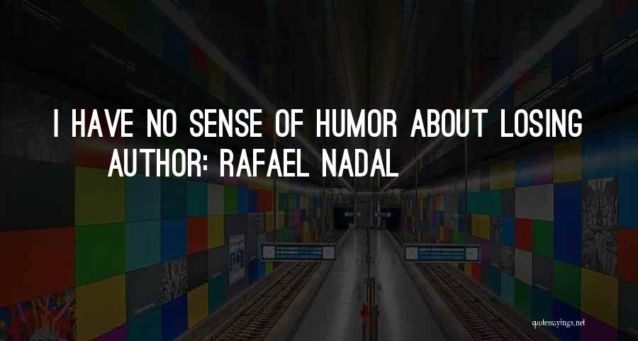 Rafael Nadal Quotes: I Have No Sense Of Humor About Losing