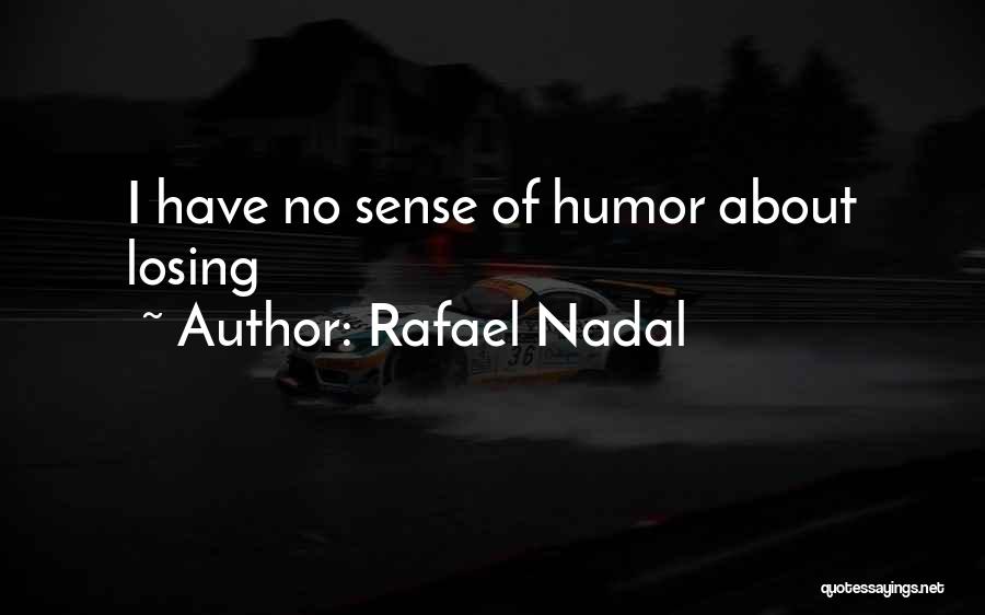 Rafael Nadal Quotes: I Have No Sense Of Humor About Losing