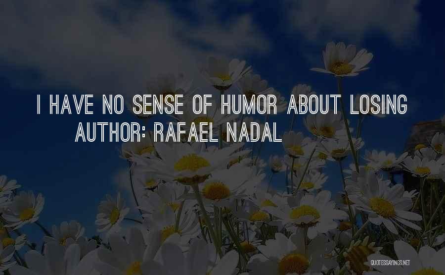 Rafael Nadal Quotes: I Have No Sense Of Humor About Losing
