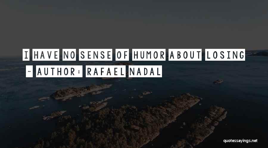 Rafael Nadal Quotes: I Have No Sense Of Humor About Losing