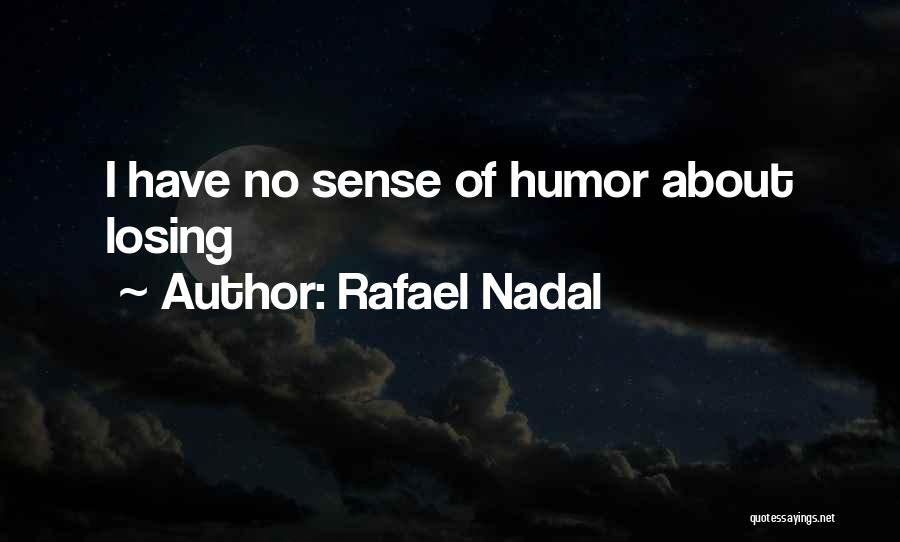 Rafael Nadal Quotes: I Have No Sense Of Humor About Losing