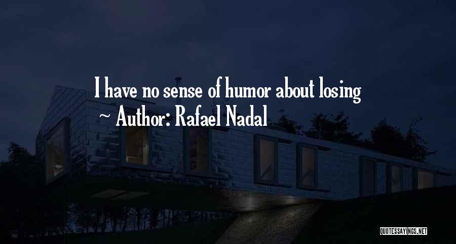 Rafael Nadal Quotes: I Have No Sense Of Humor About Losing