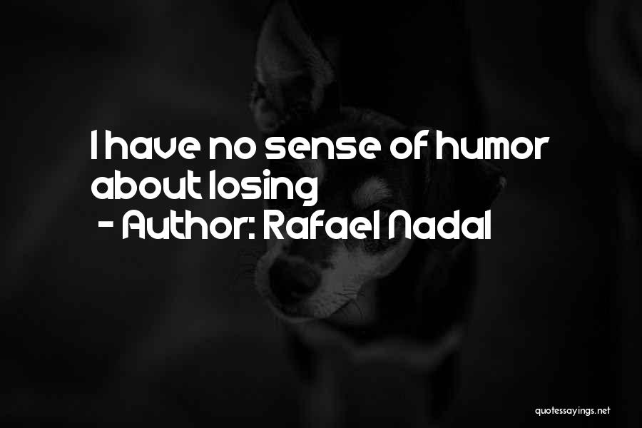 Rafael Nadal Quotes: I Have No Sense Of Humor About Losing