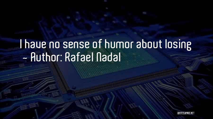 Rafael Nadal Quotes: I Have No Sense Of Humor About Losing