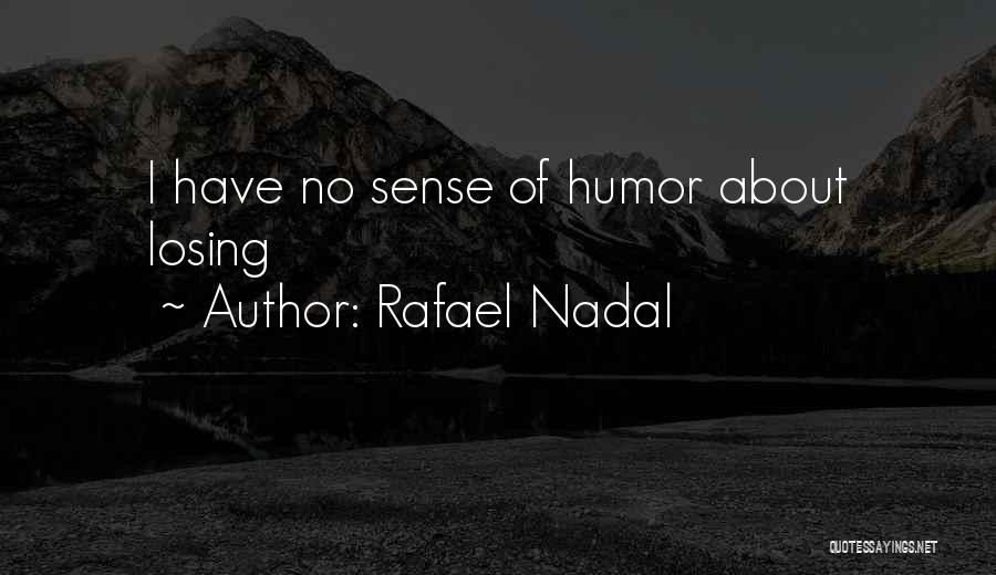 Rafael Nadal Quotes: I Have No Sense Of Humor About Losing