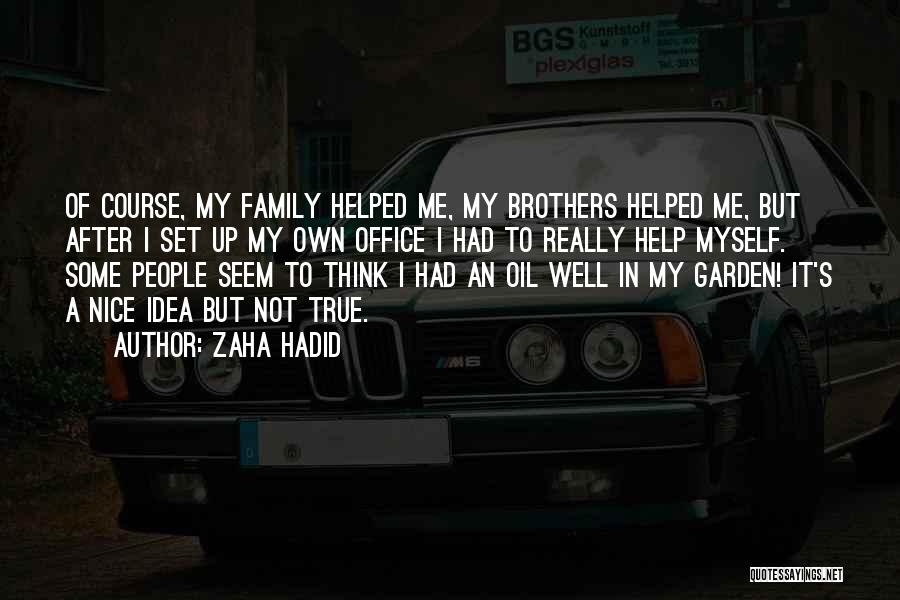 Zaha Hadid Quotes: Of Course, My Family Helped Me, My Brothers Helped Me, But After I Set Up My Own Office I Had