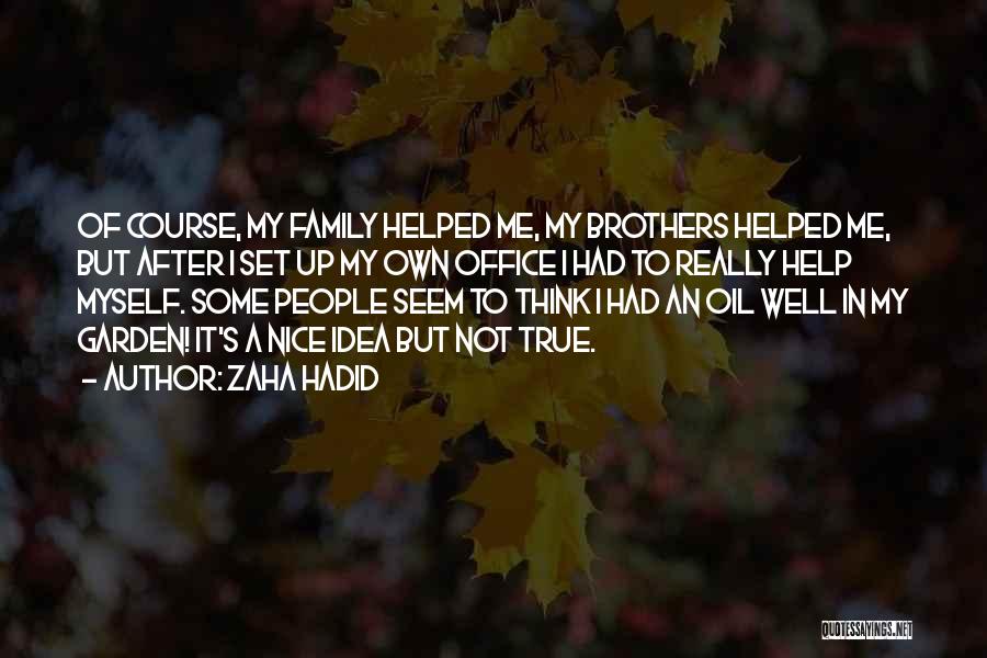 Zaha Hadid Quotes: Of Course, My Family Helped Me, My Brothers Helped Me, But After I Set Up My Own Office I Had