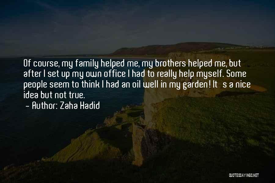 Zaha Hadid Quotes: Of Course, My Family Helped Me, My Brothers Helped Me, But After I Set Up My Own Office I Had