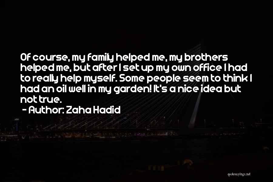 Zaha Hadid Quotes: Of Course, My Family Helped Me, My Brothers Helped Me, But After I Set Up My Own Office I Had