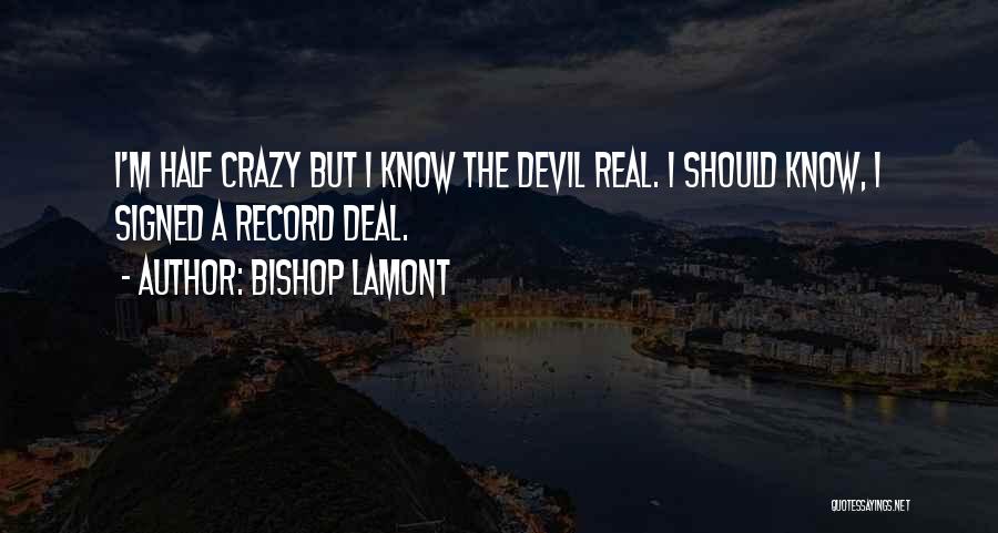 Bishop Lamont Quotes: I'm Half Crazy But I Know The Devil Real. I Should Know, I Signed A Record Deal.