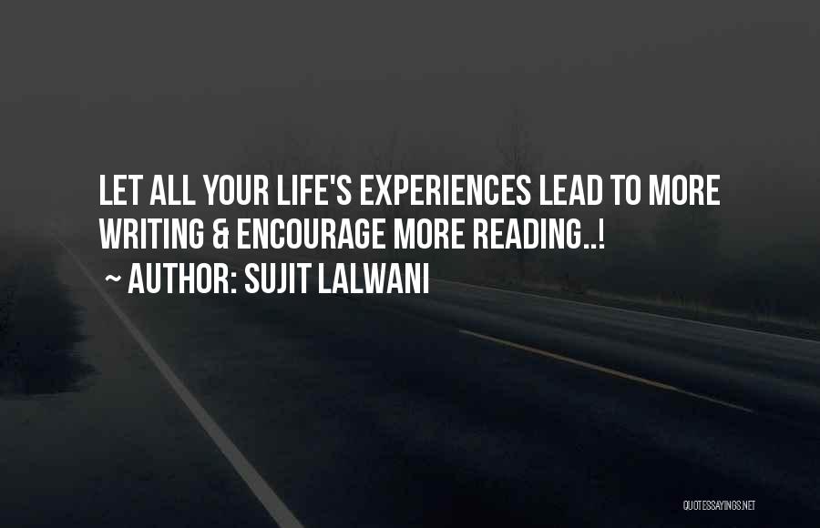 Sujit Lalwani Quotes: Let All Your Life's Experiences Lead To More Writing & Encourage More Reading..!