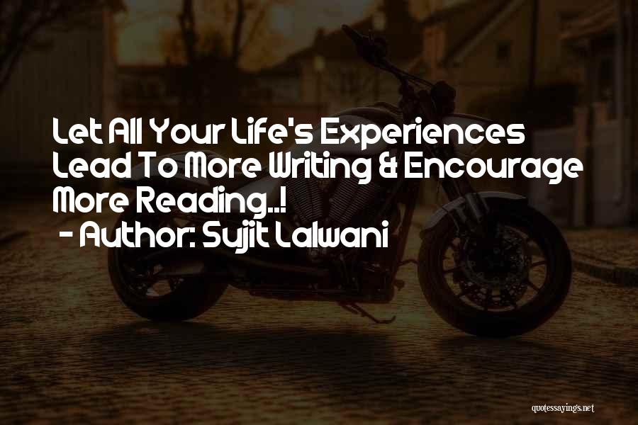 Sujit Lalwani Quotes: Let All Your Life's Experiences Lead To More Writing & Encourage More Reading..!